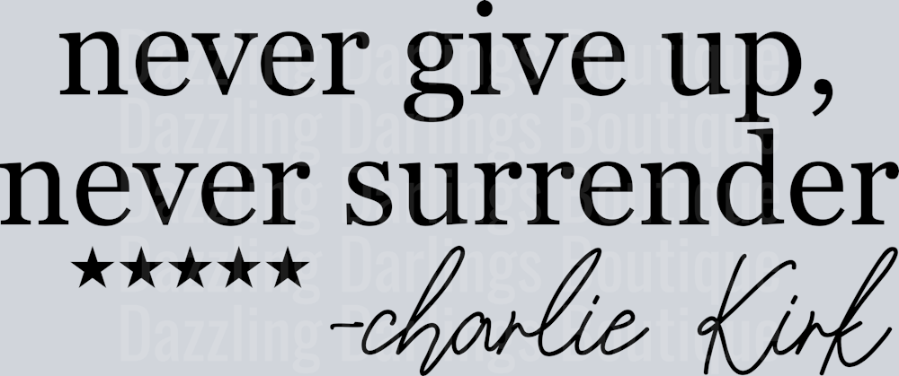 Never Give up, Never Surrender -Charlie Kirk