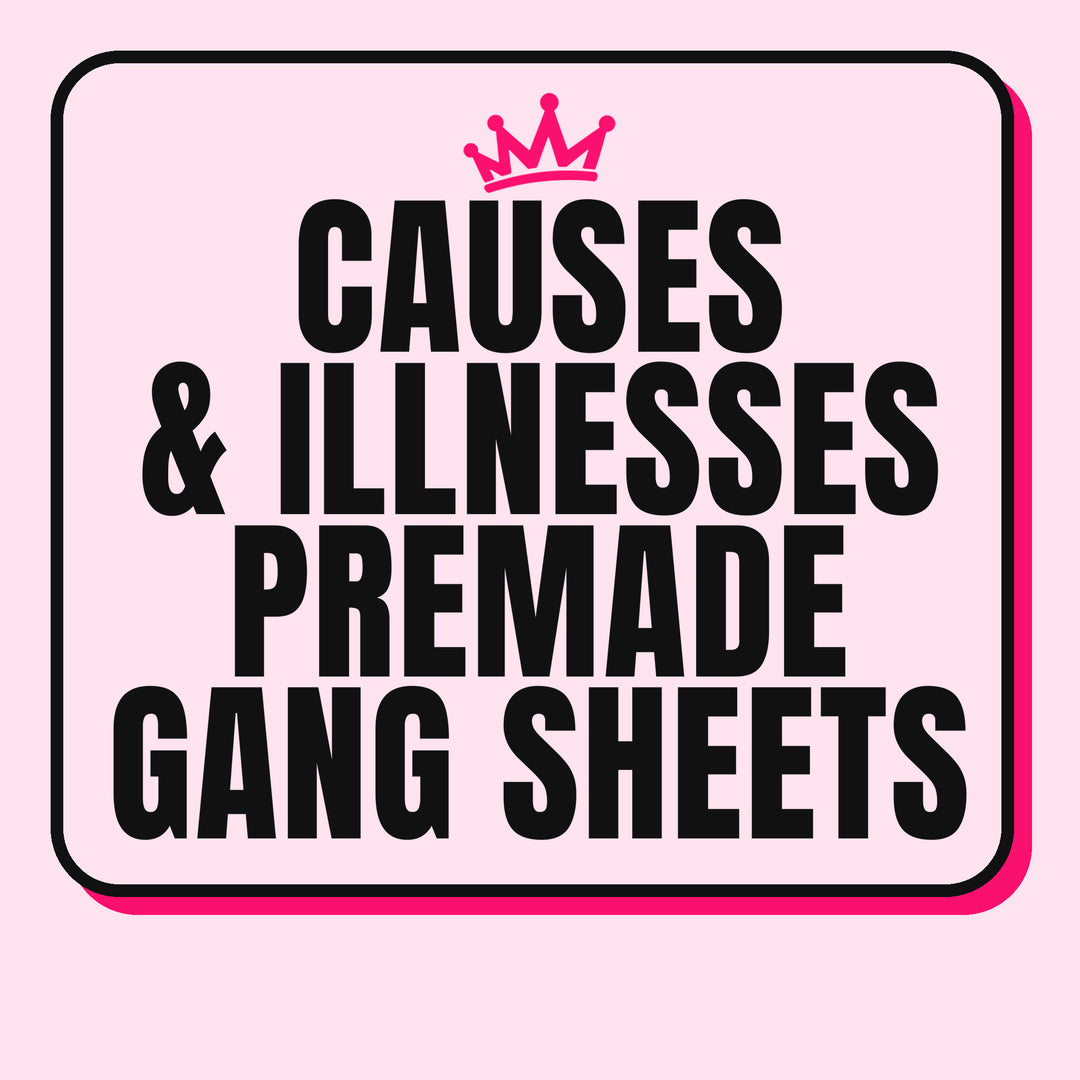 Causes & Illnesses Premade Gang Sheets