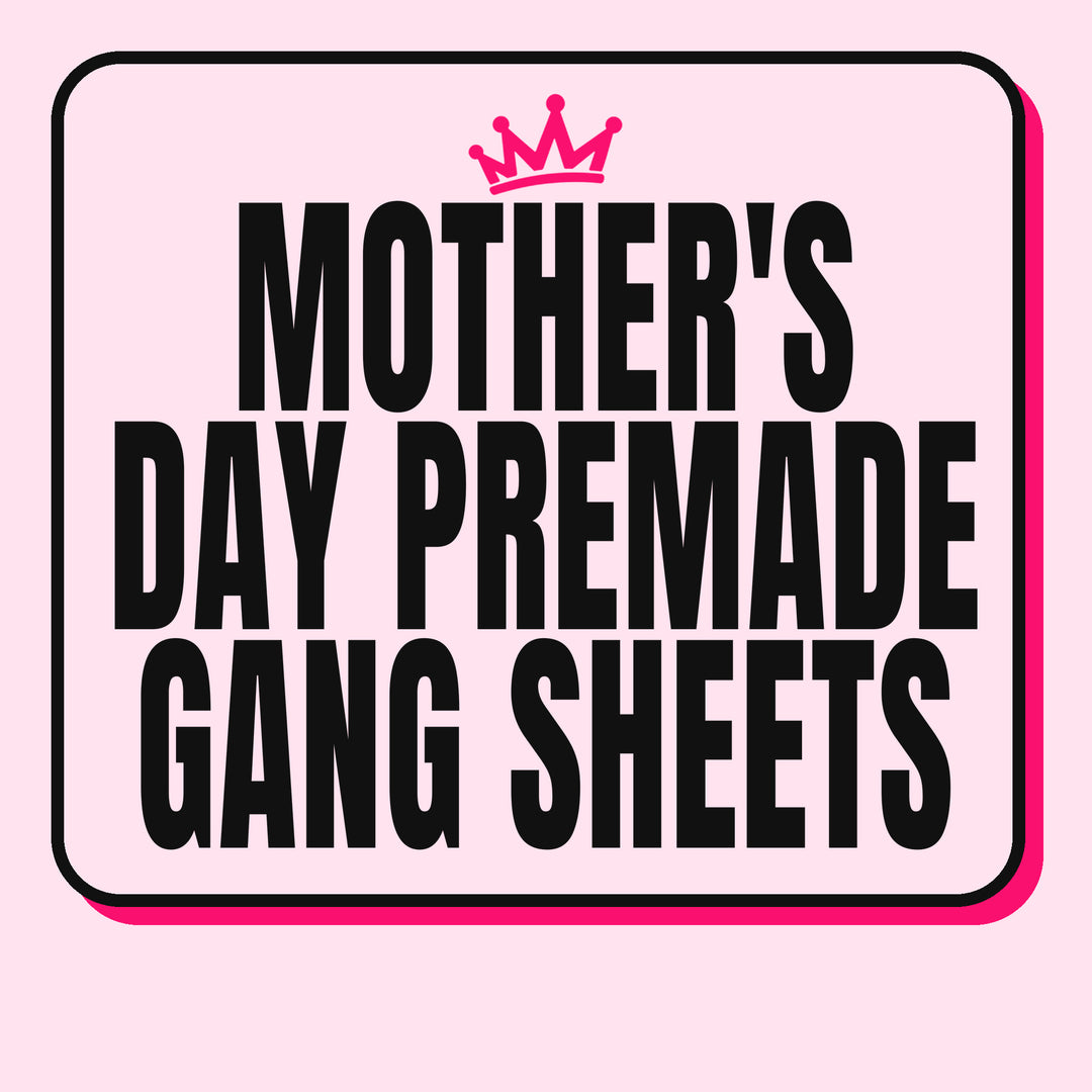 Mother's Day Premade Gang Sheets