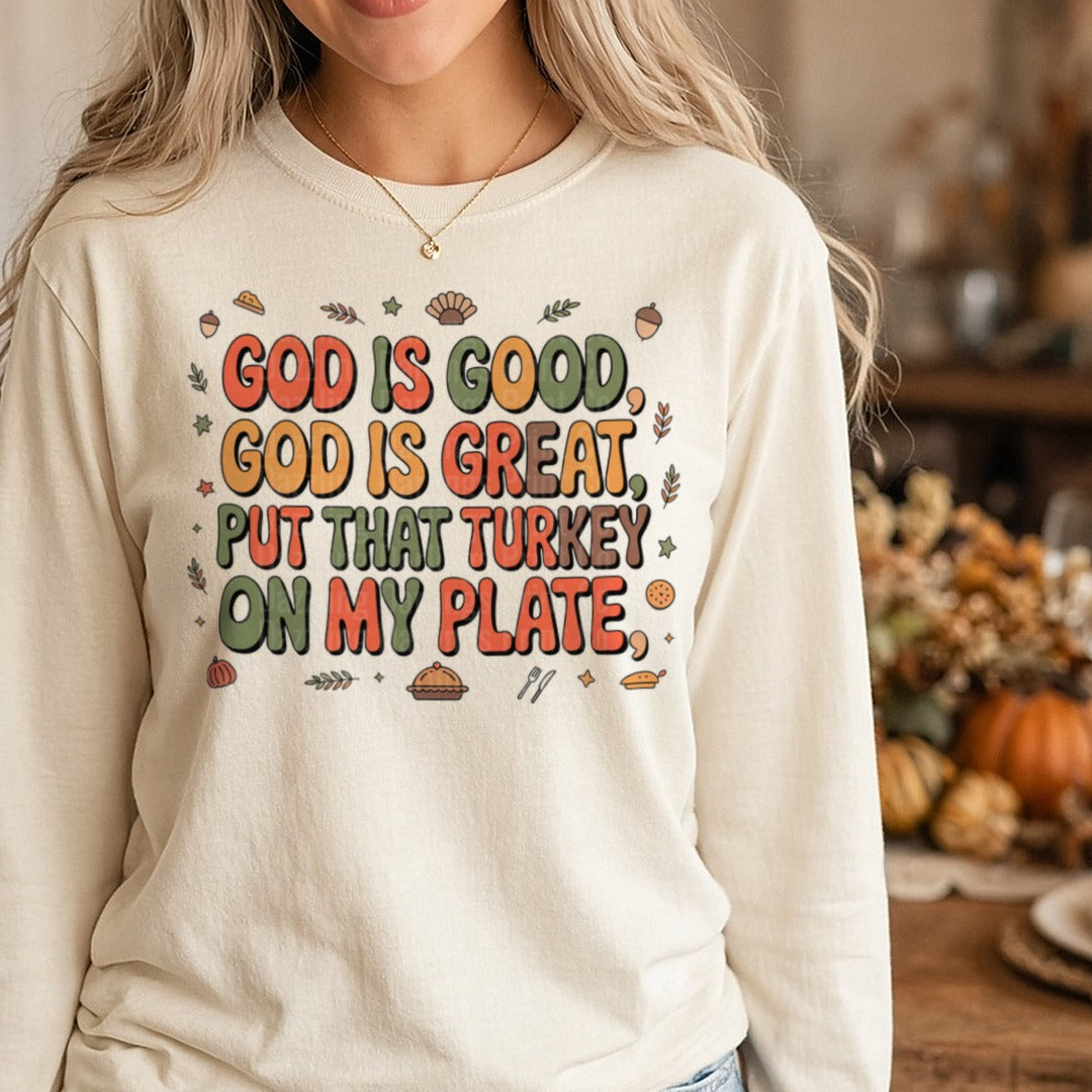 God Is Good God Is Great Put That Turkey On My Plate DTF transfer shown on a Comfort Colors long sleeve tee