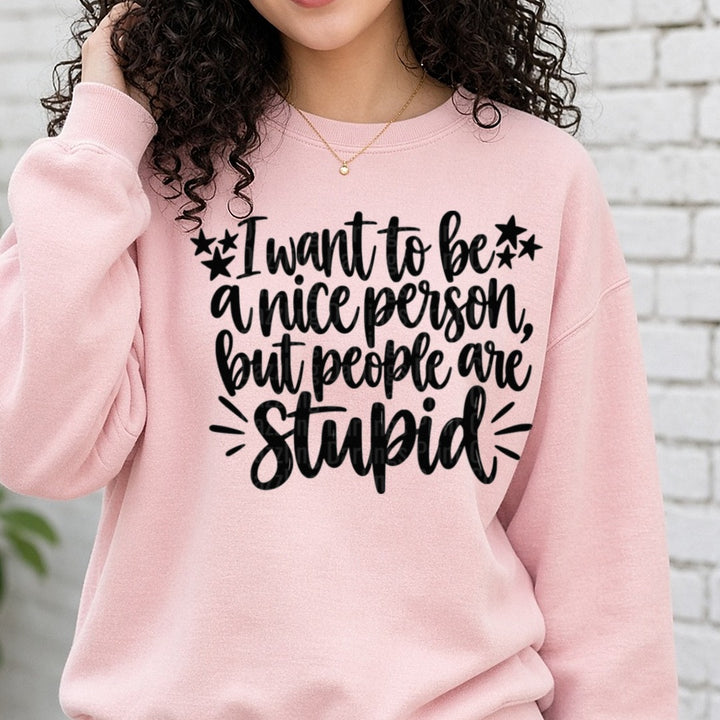 I Want To Be A Nice Person But People Are Stupid Stars DTF transfer shown on a Comfort Colors sweatshirt