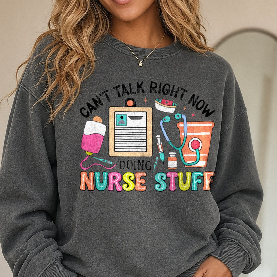 Nurse Can't Talk Right Now Doing Nurse Stuff DTF transfer shown on a Comfort Colors sweatshirt