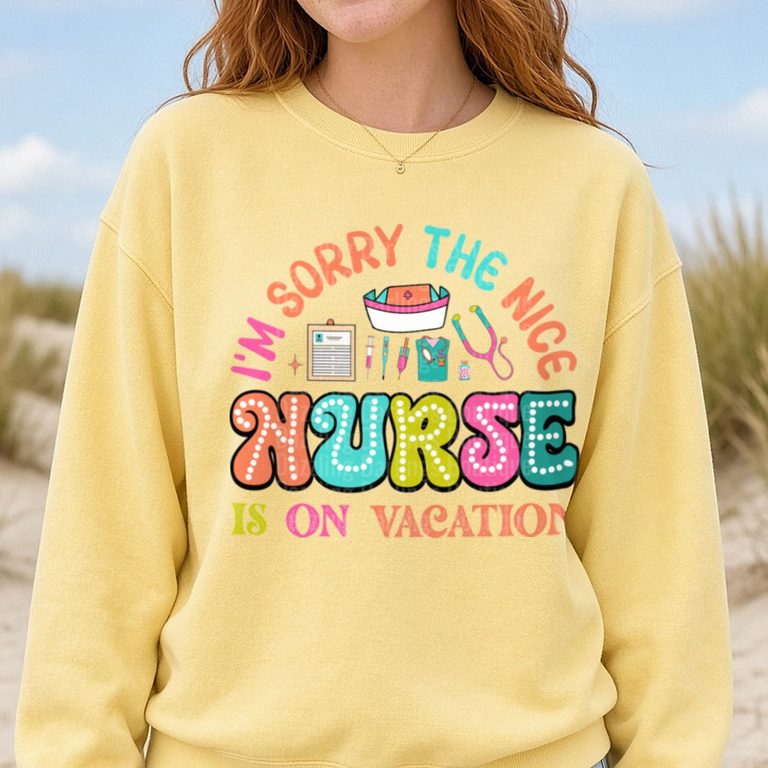 Nurse I'm Sorry the Nice Nurse is on Vacation DTF transfer shown on a Comfort Colors sweatshirt