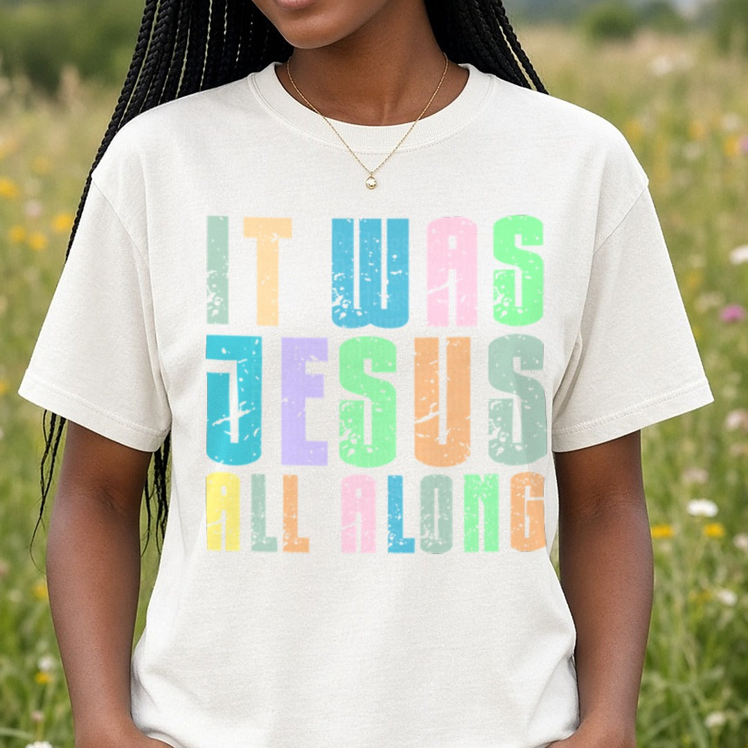 It Was Jesus All Along DTF transfer shown on a Comfort Colors tee