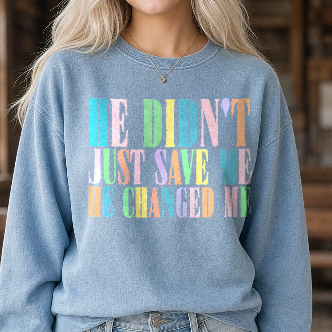 He Didn't Just Save Me He Changed Me DTF transfer shown on a Comfort Colors sweatshirt