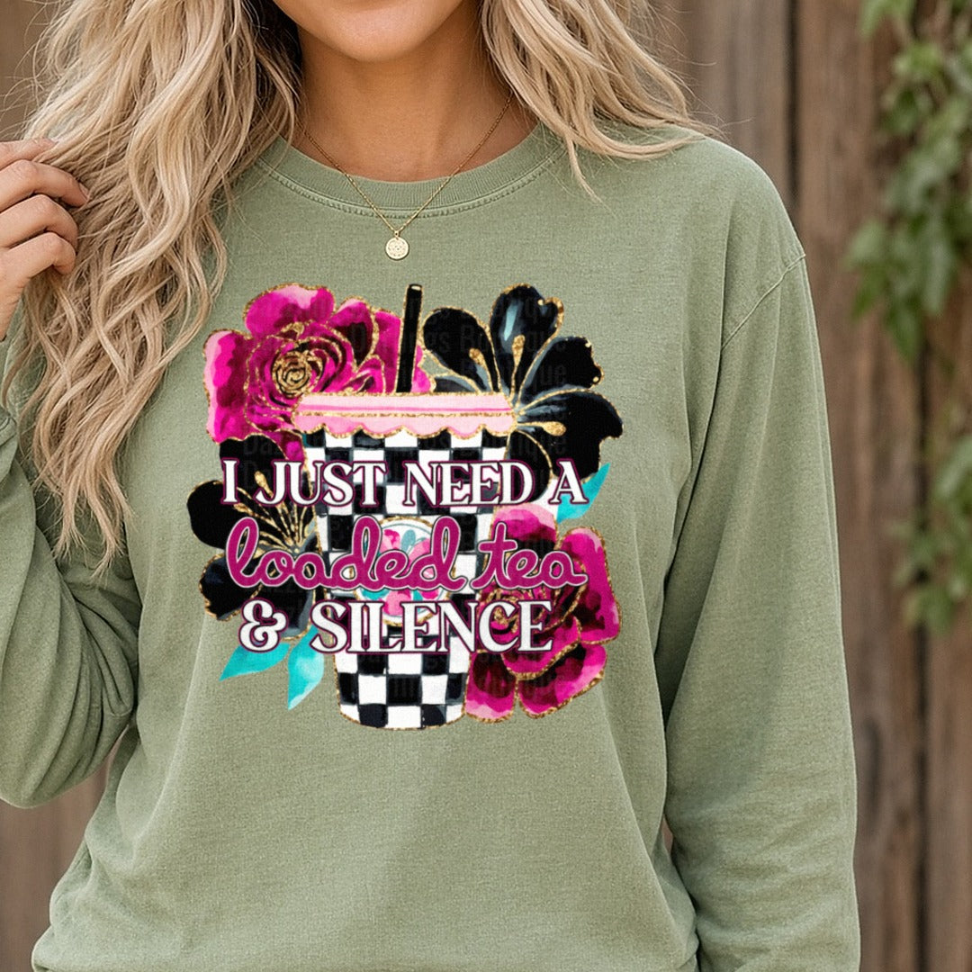 I Just Need A Loaded Tea And Silence DTF transfer shown on a Comfort Colors long sleeve tee