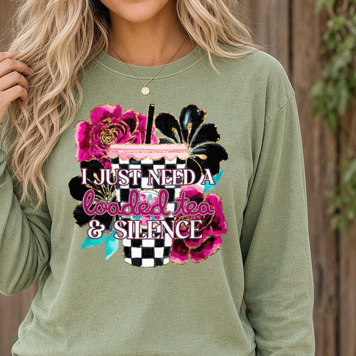 I Just Need A Loaded Tea And Silence DTF transfer shown on a Comfort Colors long sleeve tee