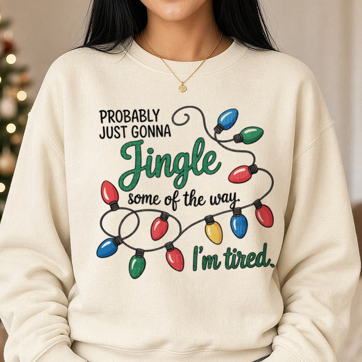 Probably Just Gonna Jingle Some Of The Way Im Tired DTF transfer shown on a Comfort Colors sweatshirt