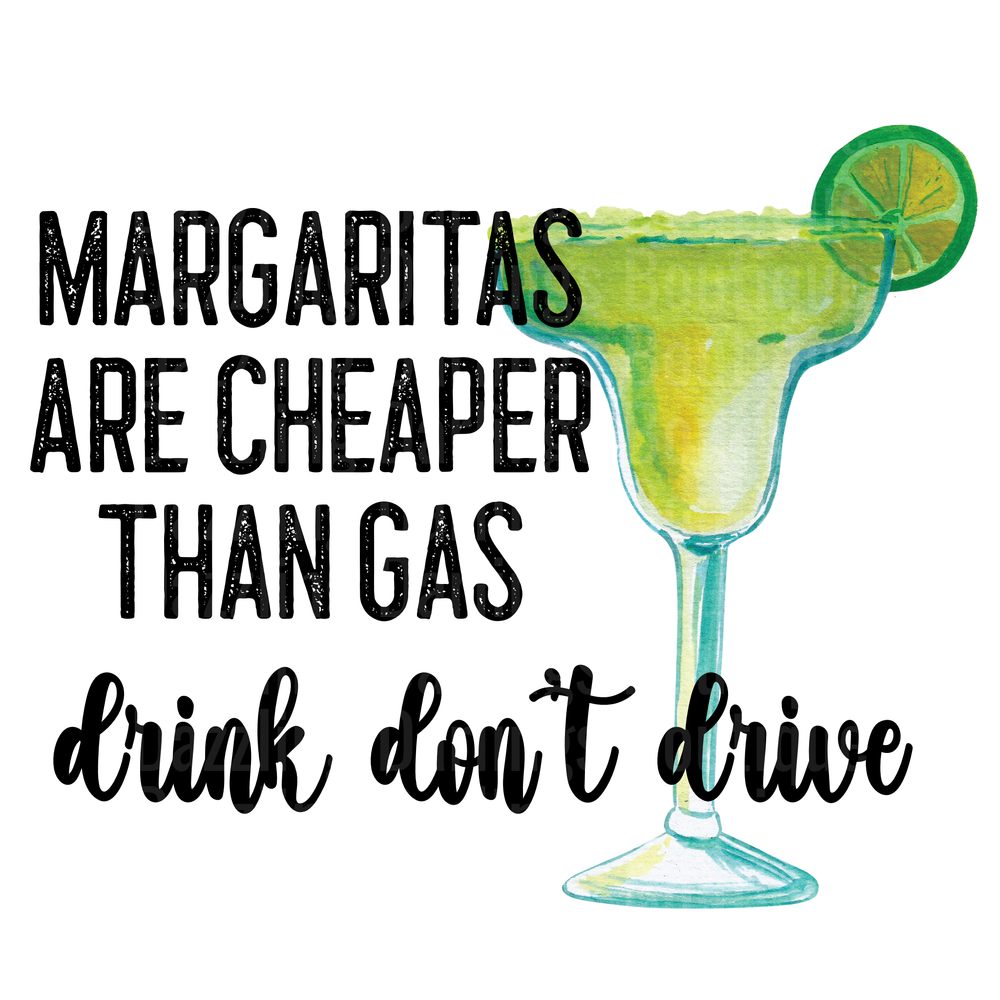 Margaritas Are Cheaper Than Gas Drink Don't Drive with Lime