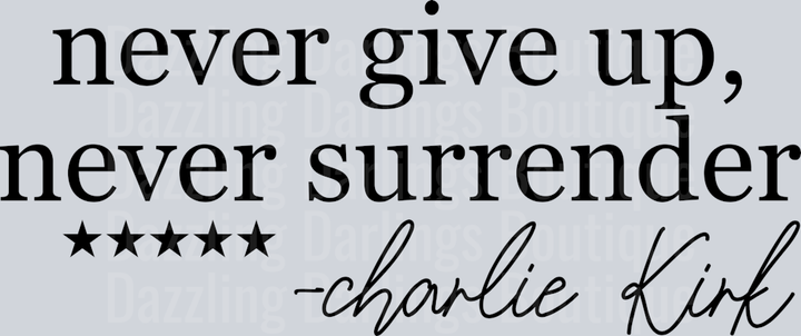 Never Give up, Never Surrender -Charlie Kirk