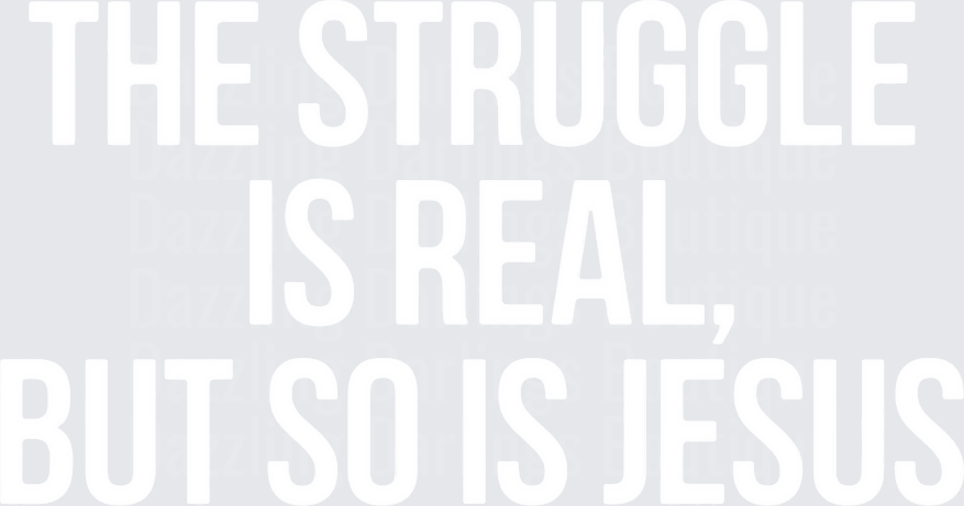 The Struggle Is Real But So Is Jesus