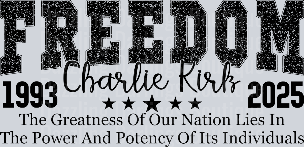 Freedom Charlie Kirk 1993 2025 The Greatness Of Our Nation Lies In The Power And Potency Of Its Individuals