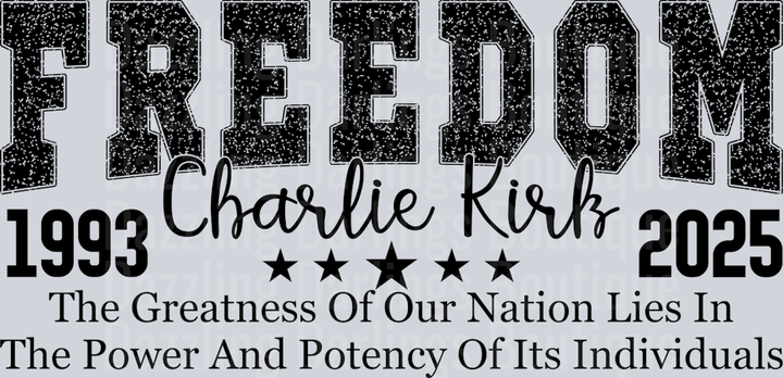 Freedom Charlie Kirk 1993 2025 The Greatness Of Our Nation Lies In The Power And Potency Of Its Individuals