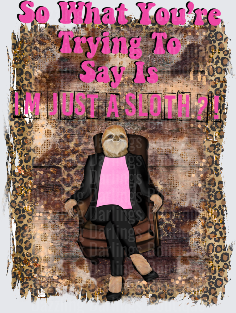 Sloth Meme So What You're Trying To Say Is I'm Just A Sloth Leopard Print