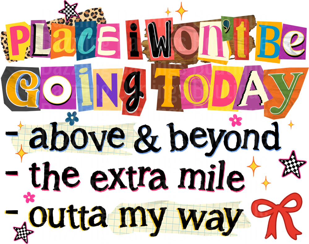 Places I Won't Be Going Today Above and Beyond The Extra Mile Outta My Way Colorful Ransom Note Style Text