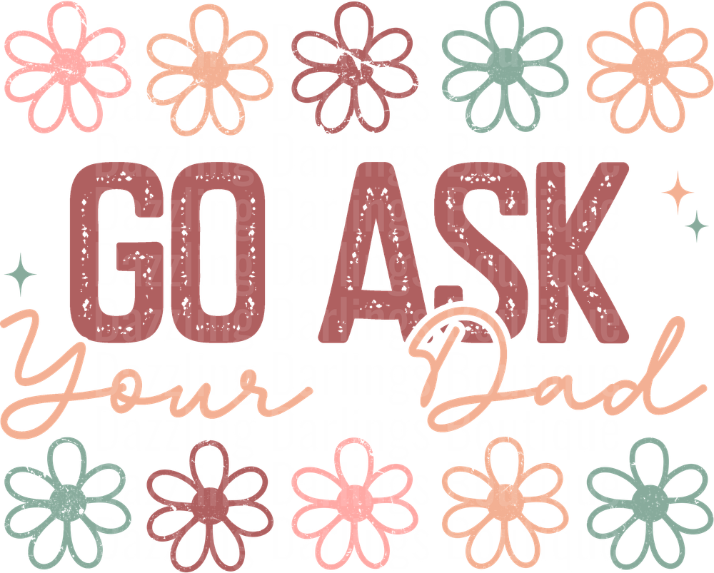 Go Ask Your Dad Floral Quote with Retro Daisies