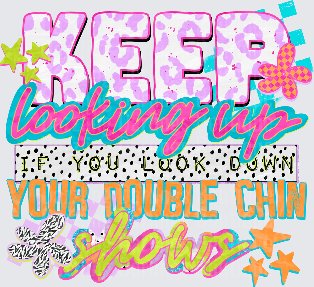 Keep Looking Up If You Look Down Your Double Chin Shows Funny Quote Design