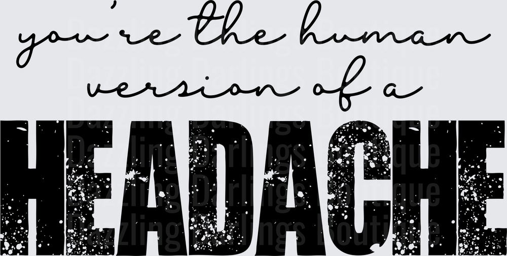 You're the Human Version of a Headache Funny Saying
