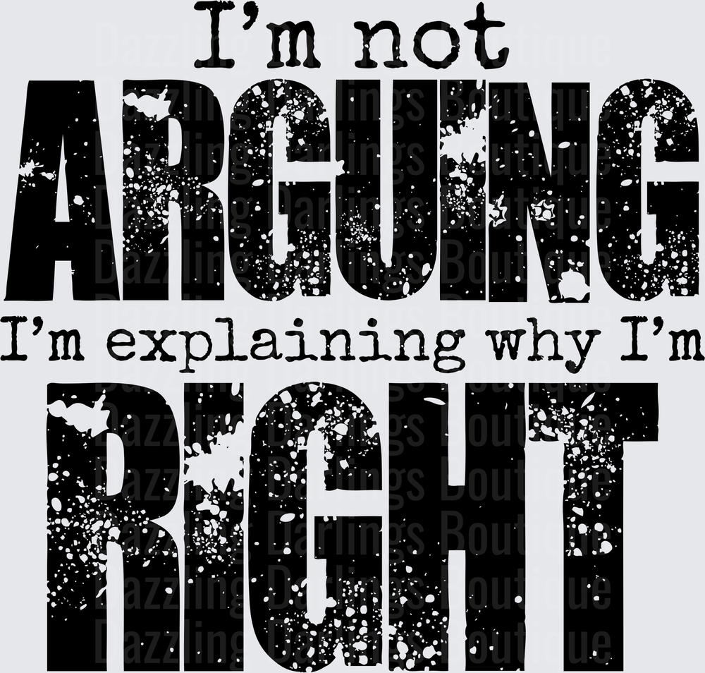 I'm Not Arguing I'm Explaining Why I'm Right Distressed Text