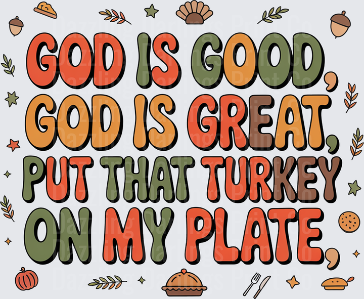 God Is Good God Is Great Put That Turkey On My Plate