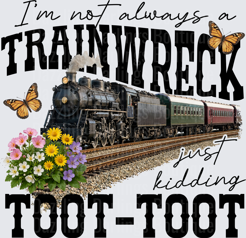 I'm Not Always a Train Wreck Just Kidding Toot-Toot with Steam Engine and Butterflies