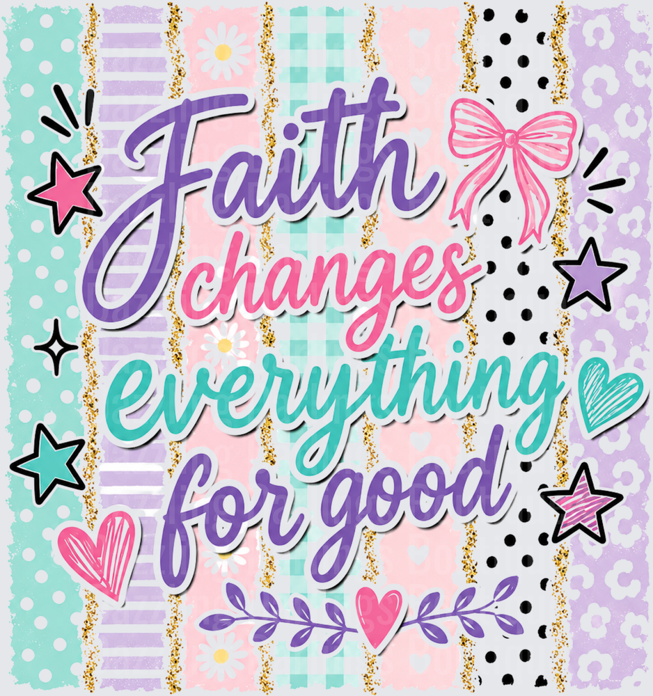 Faith Changes Everything For Good