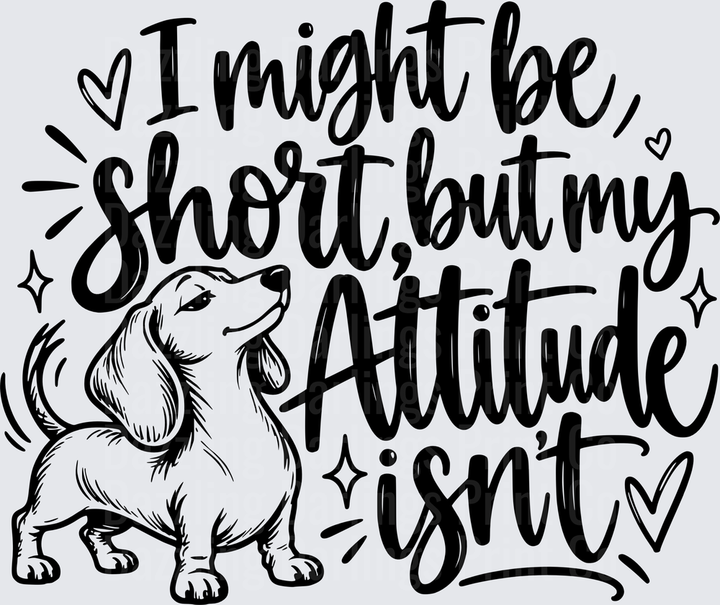 Dachshund I Might Be Short But My Attitude Isn't