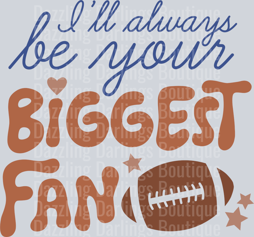 FOOTBALL I'LL ALWAYS BE YOUR BIGGEST FAN BROWN